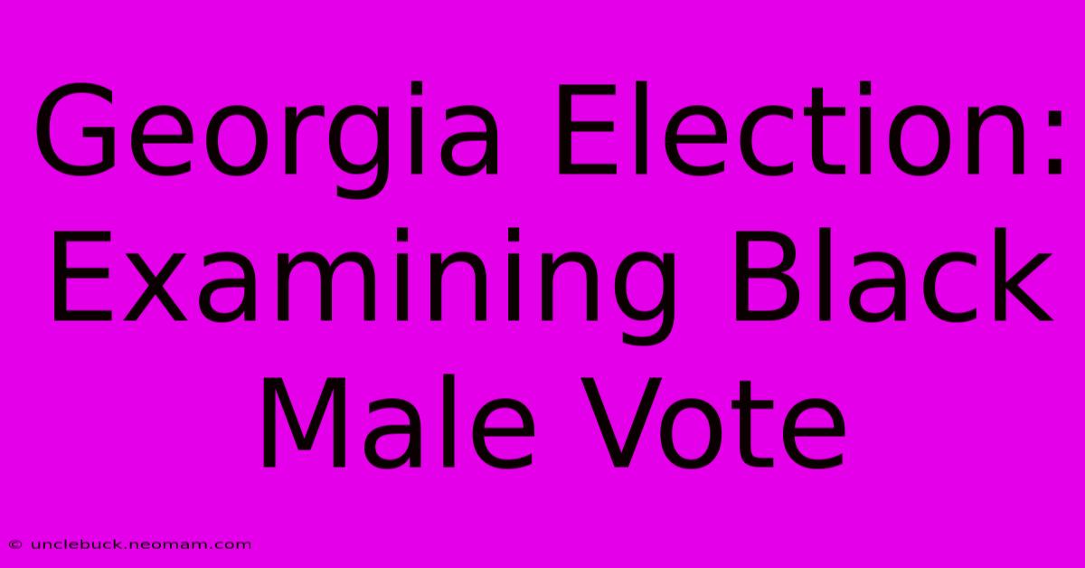 Georgia Election: Examining Black Male Vote 