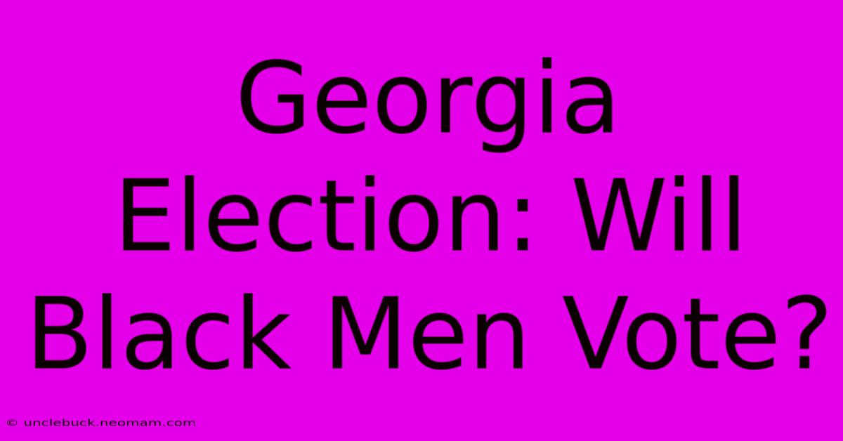 Georgia Election: Will Black Men Vote?