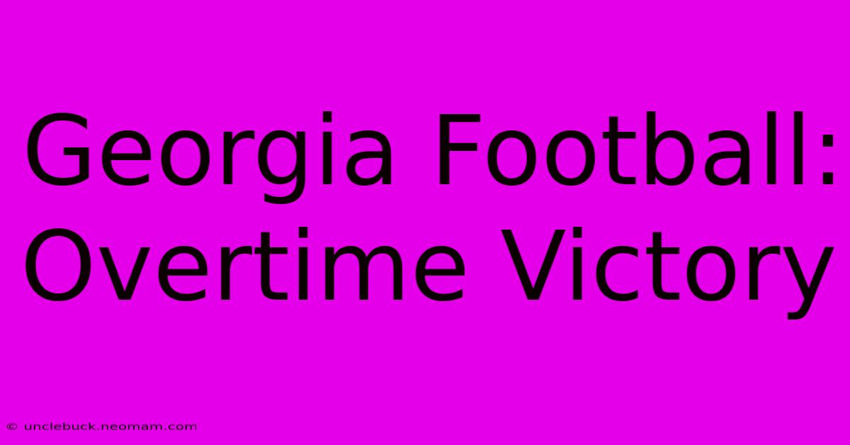 Georgia Football: Overtime Victory