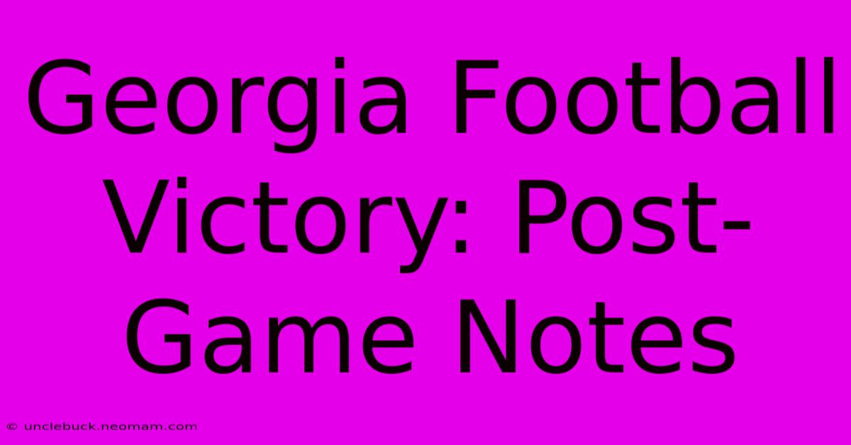 Georgia Football Victory: Post-Game Notes