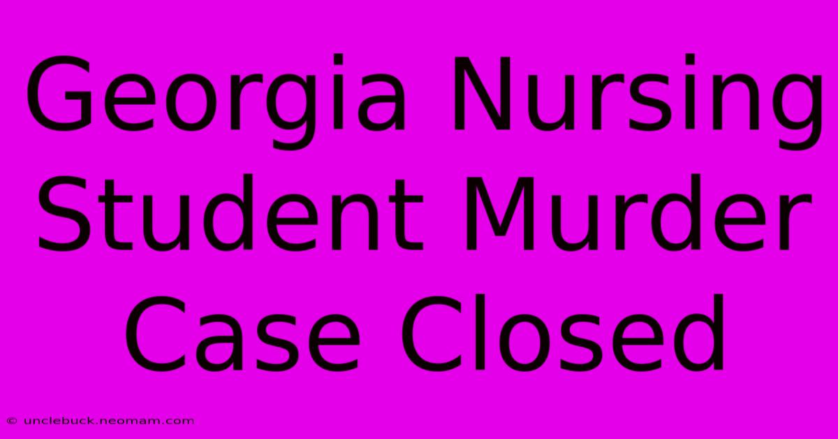 Georgia Nursing Student Murder Case Closed