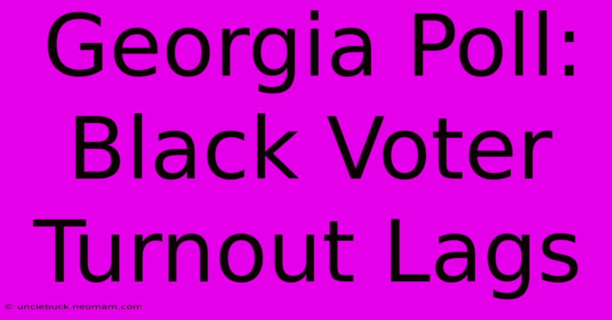 Georgia Poll: Black Voter Turnout Lags 