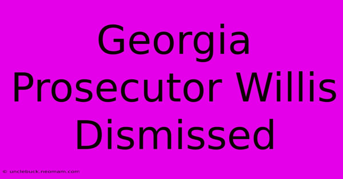 Georgia Prosecutor Willis Dismissed