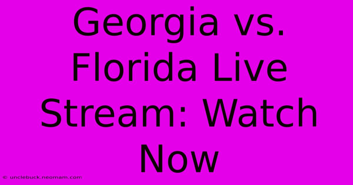 Georgia Vs. Florida Live Stream: Watch Now