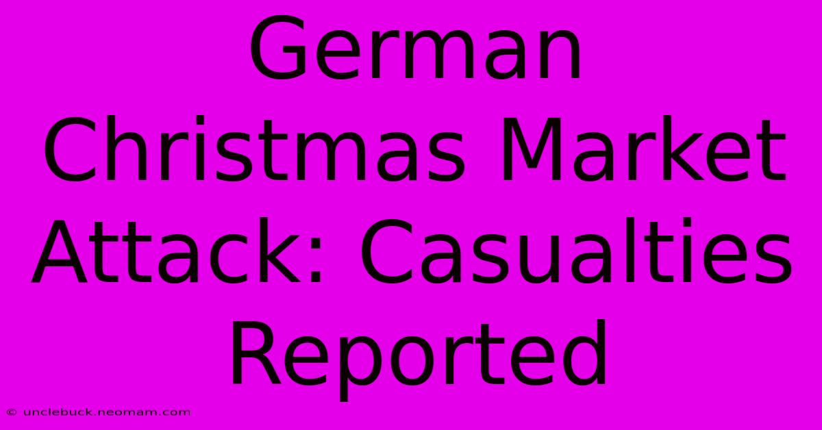 German Christmas Market Attack: Casualties Reported