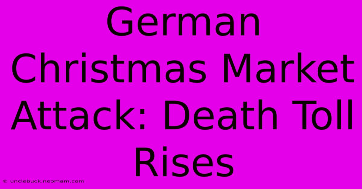 German Christmas Market Attack: Death Toll Rises