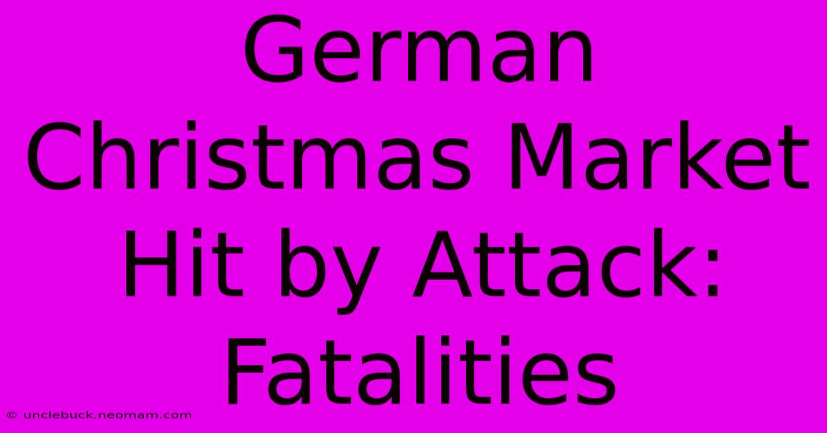 German Christmas Market Hit By Attack: Fatalities