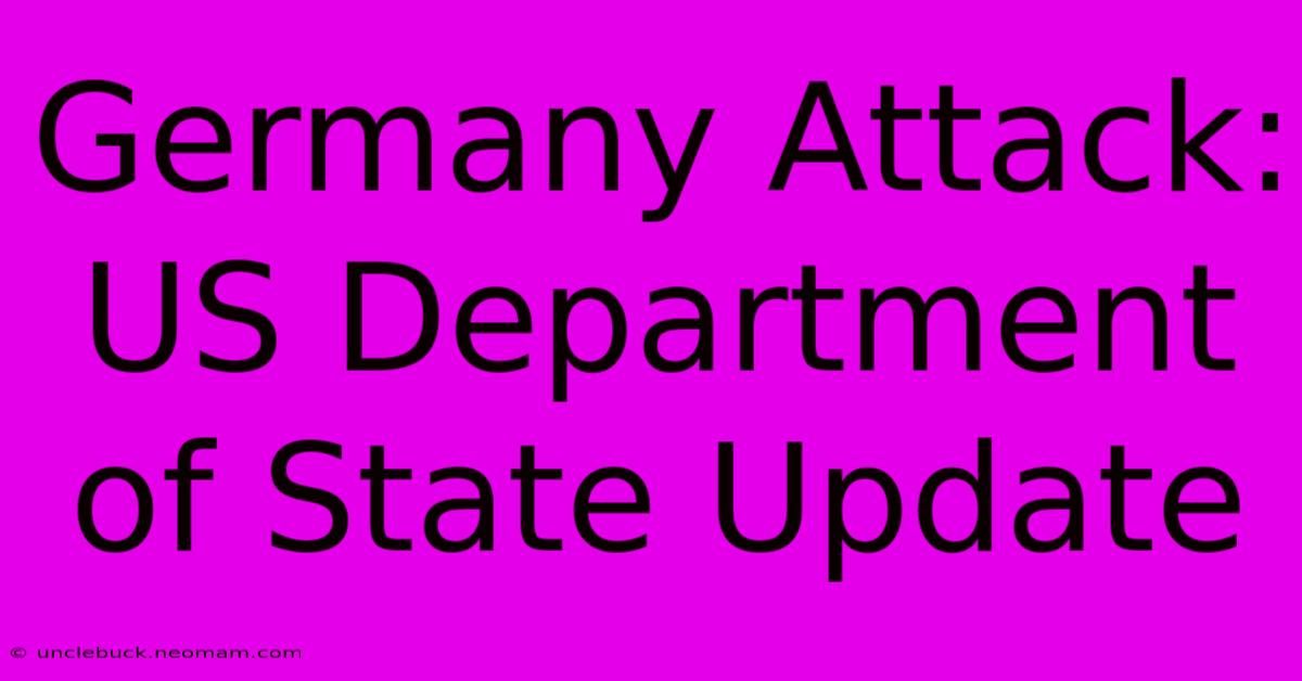 Germany Attack: US Department Of State Update