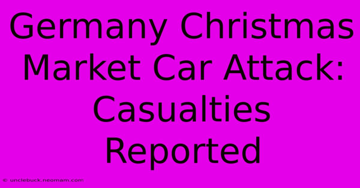 Germany Christmas Market Car Attack: Casualties Reported