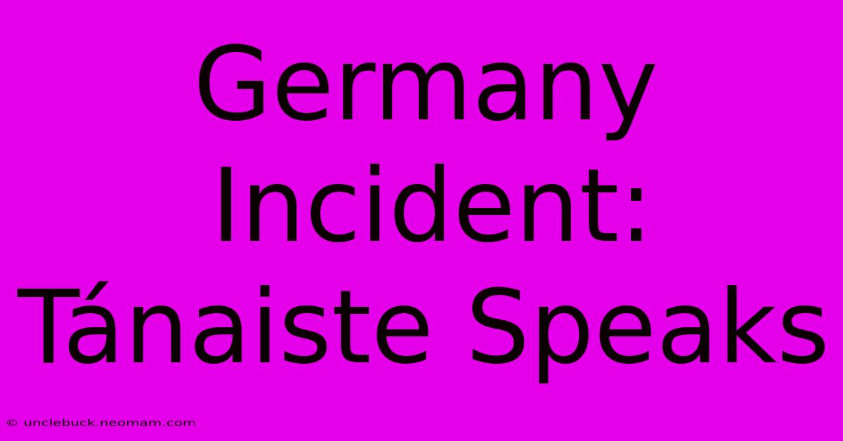 Germany Incident: Tánaiste Speaks