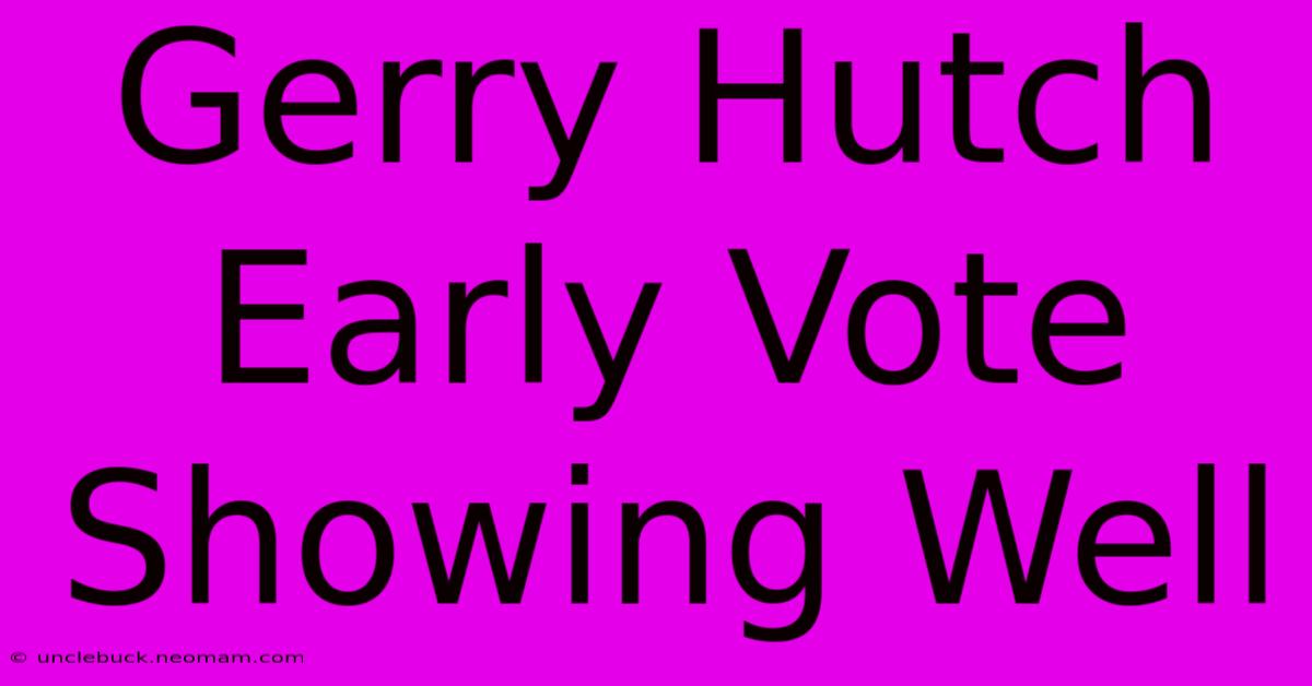 Gerry Hutch Early Vote Showing Well