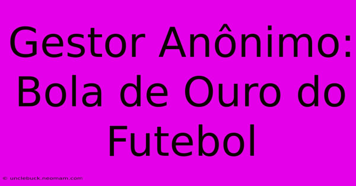 Gestor Anônimo: Bola De Ouro Do Futebol