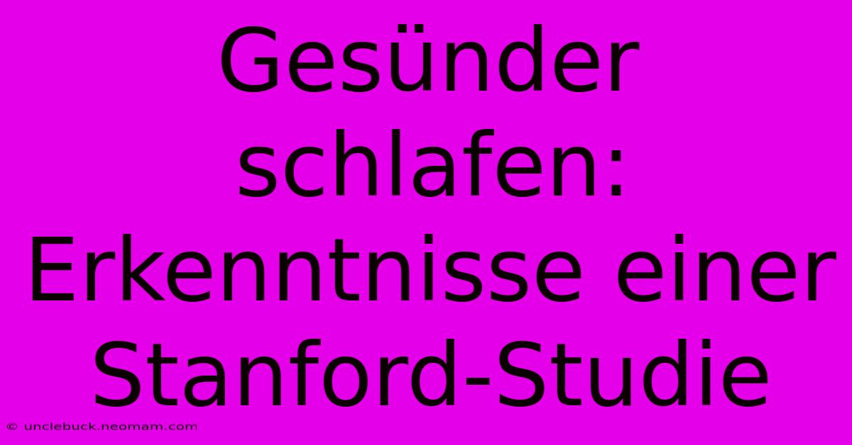 Gesünder Schlafen: Erkenntnisse Einer Stanford-Studie