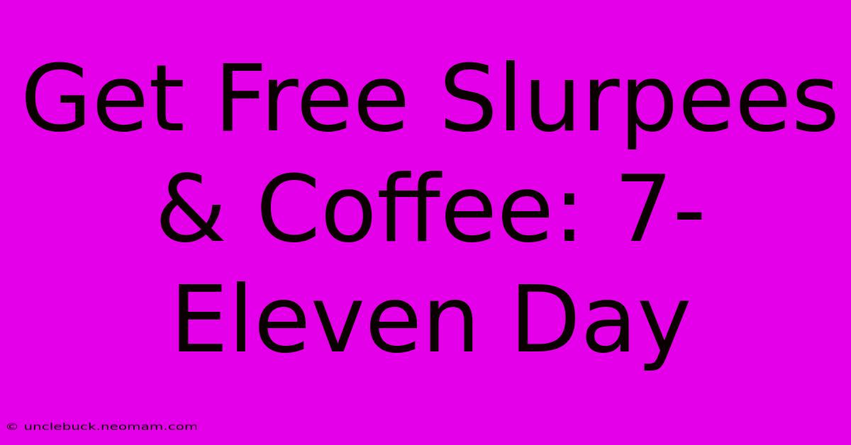 Get Free Slurpees & Coffee: 7-Eleven Day