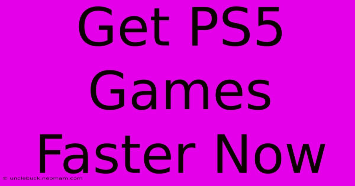 Get PS5 Games Faster Now