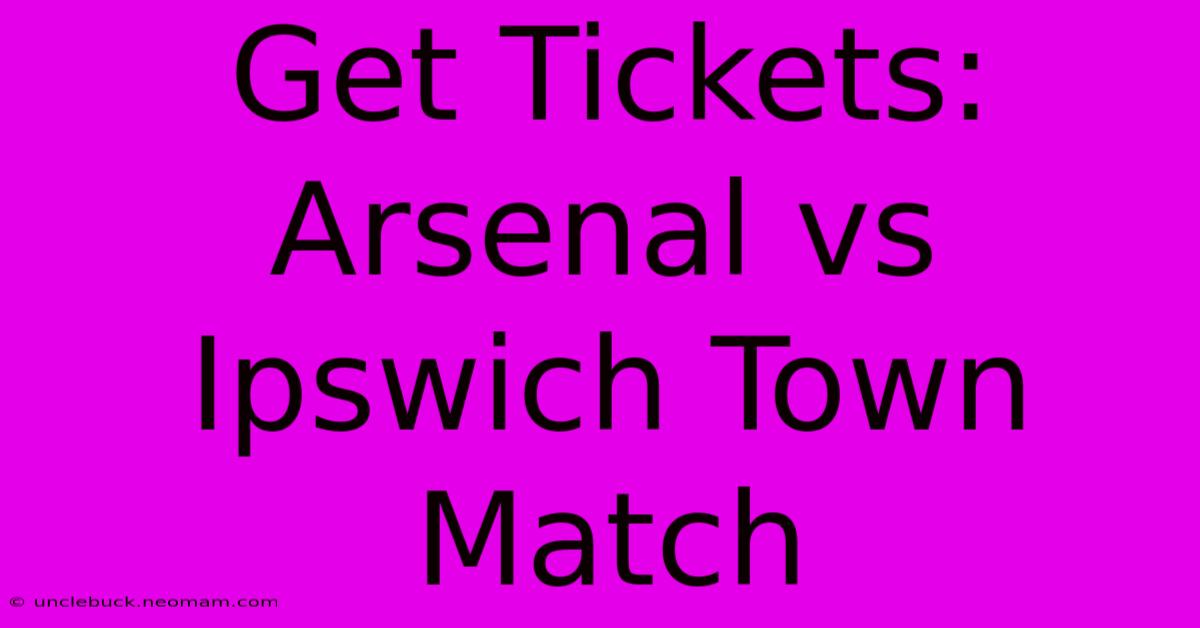 Get Tickets: Arsenal Vs Ipswich Town Match