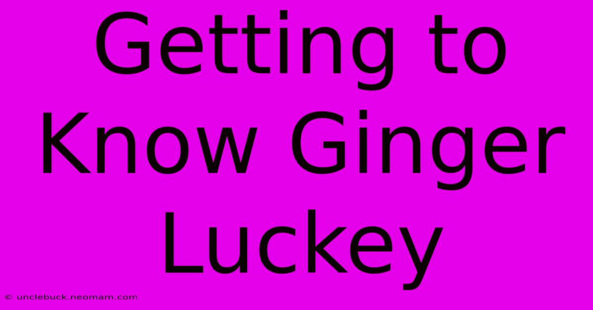 Getting To Know Ginger Luckey