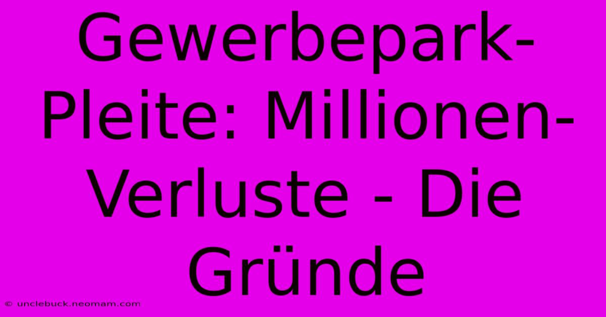 Gewerbepark-Pleite: Millionen-Verluste - Die Gründe