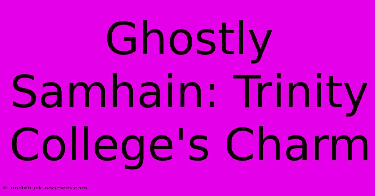 Ghostly Samhain: Trinity College's Charm 