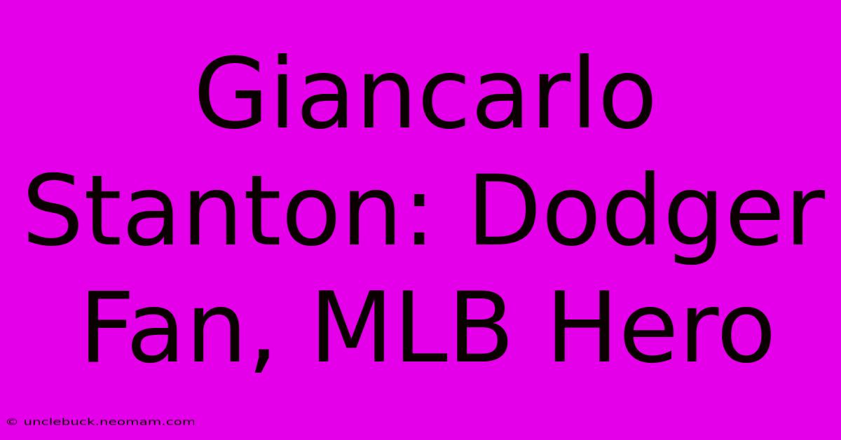 Giancarlo Stanton: Dodger Fan, MLB Hero 