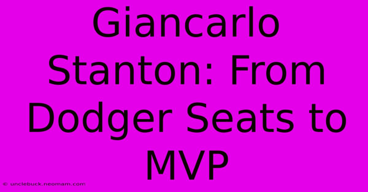 Giancarlo Stanton: From Dodger Seats To MVP