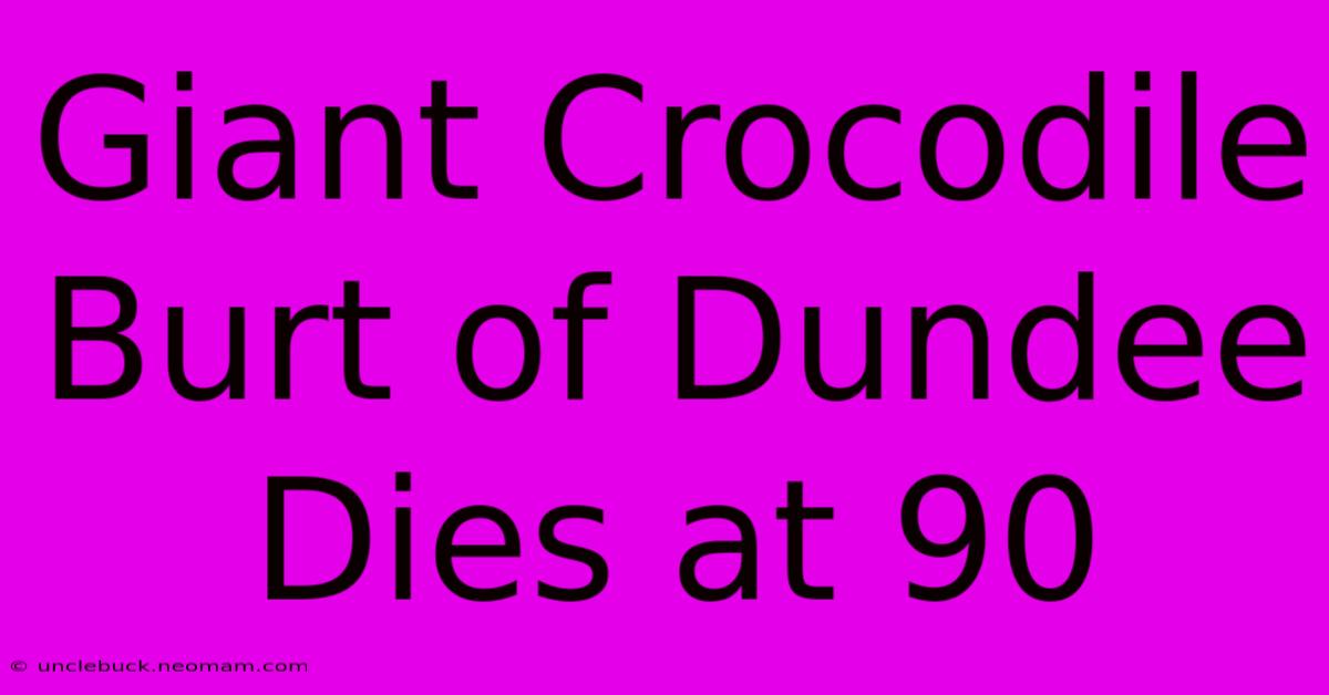 Giant Crocodile Burt Of Dundee Dies At 90