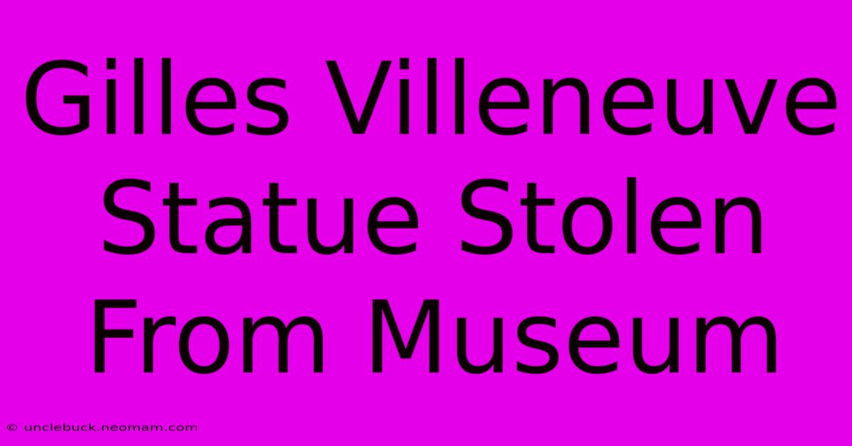 Gilles Villeneuve Statue Stolen From Museum