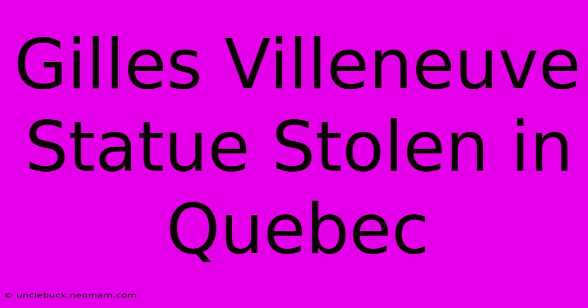 Gilles Villeneuve Statue Stolen In Quebec