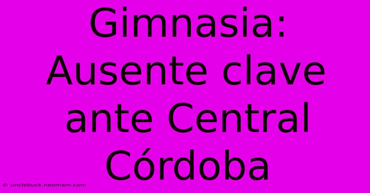 Gimnasia: Ausente Clave Ante Central Córdoba