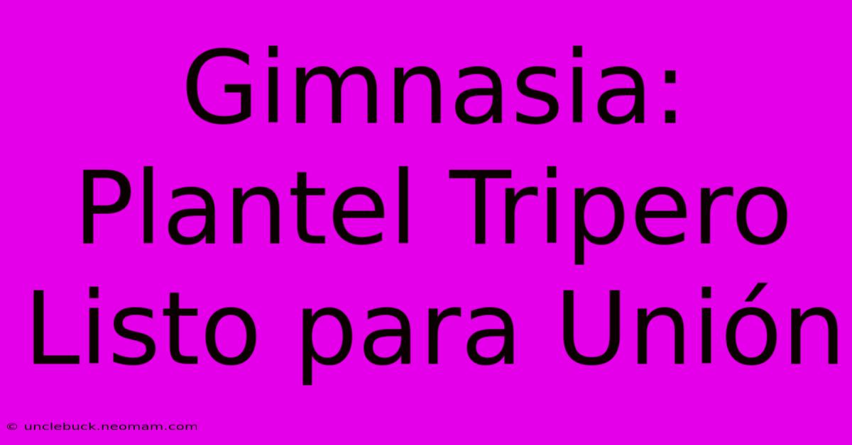 Gimnasia: Plantel Tripero Listo Para Unión