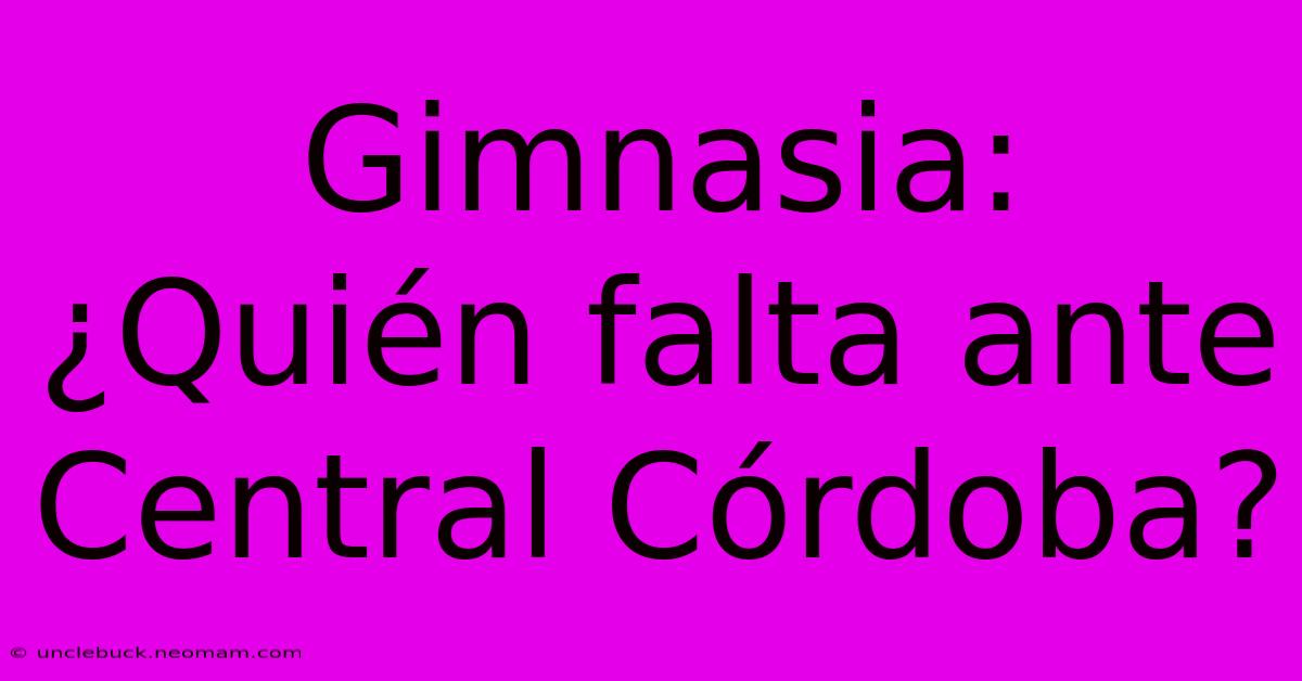 Gimnasia: ¿Quién Falta Ante Central Córdoba? 