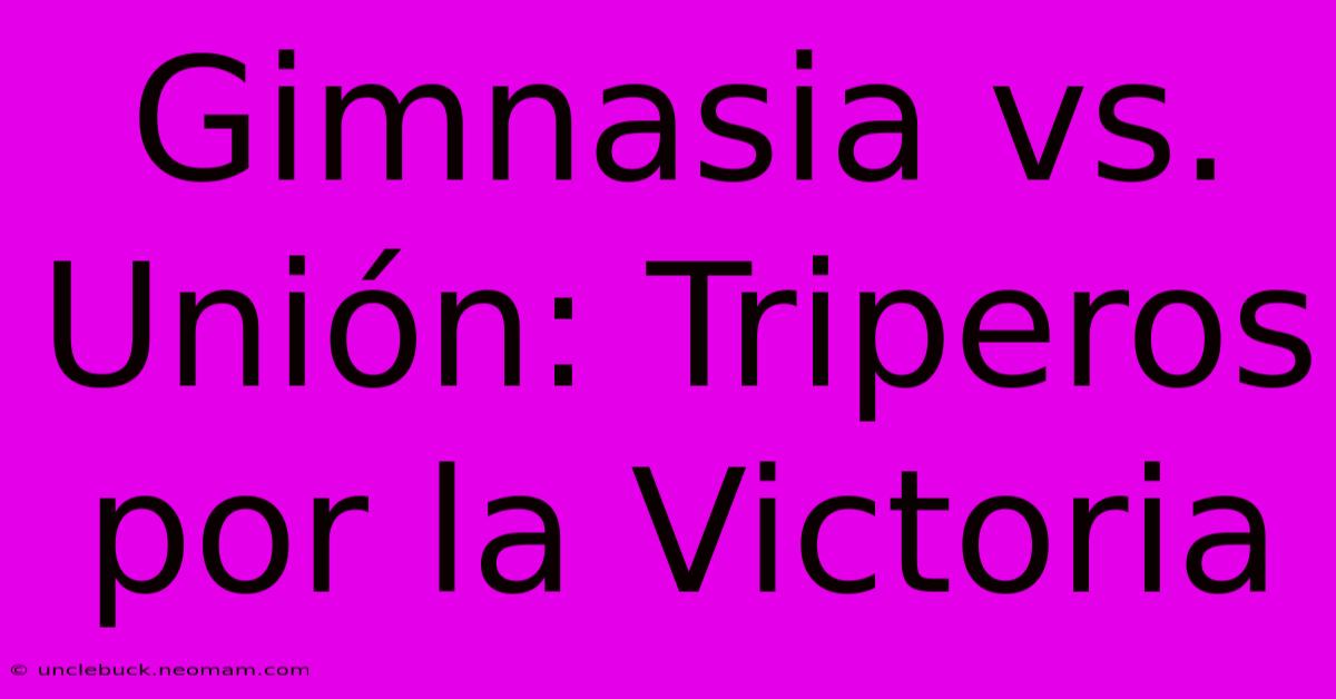 Gimnasia Vs. Unión: Triperos Por La Victoria