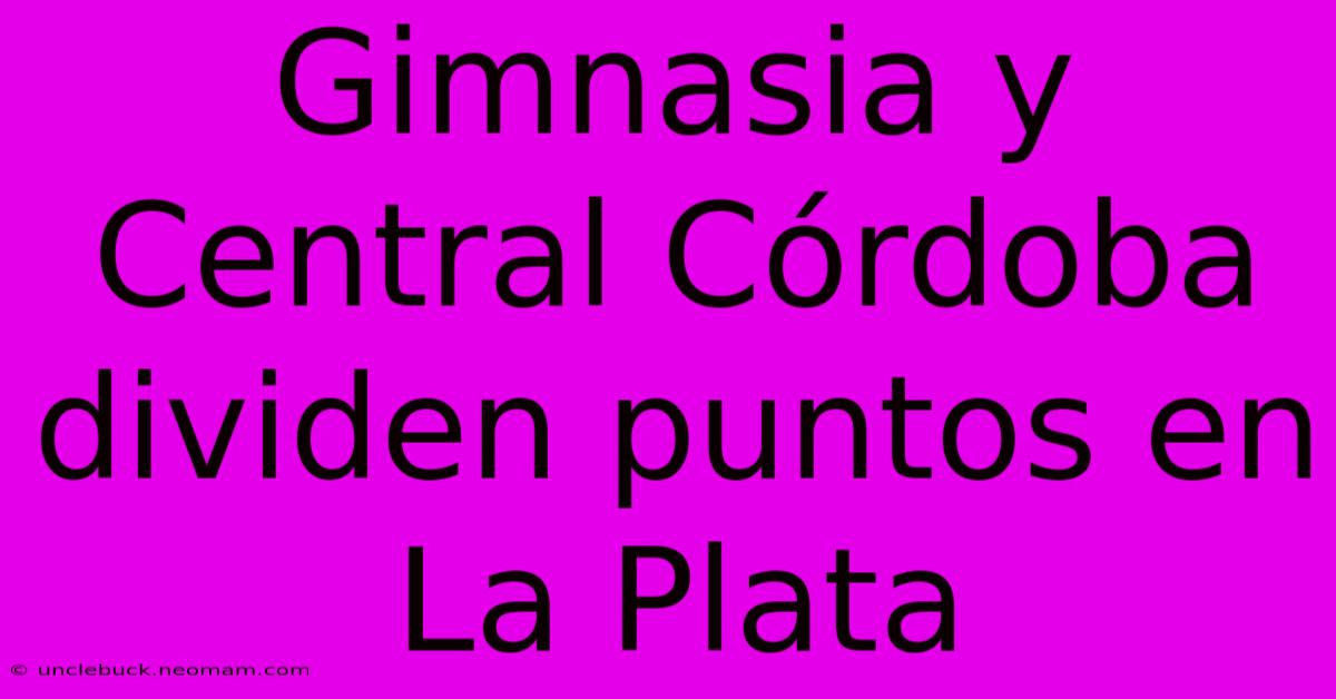 Gimnasia Y Central Córdoba Dividen Puntos En La Plata