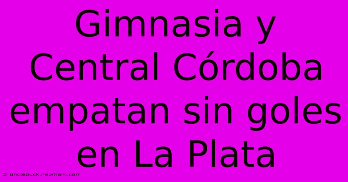 Gimnasia Y Central Córdoba Empatan Sin Goles En La Plata