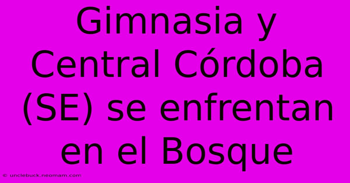 Gimnasia Y Central Córdoba (SE) Se Enfrentan En El Bosque