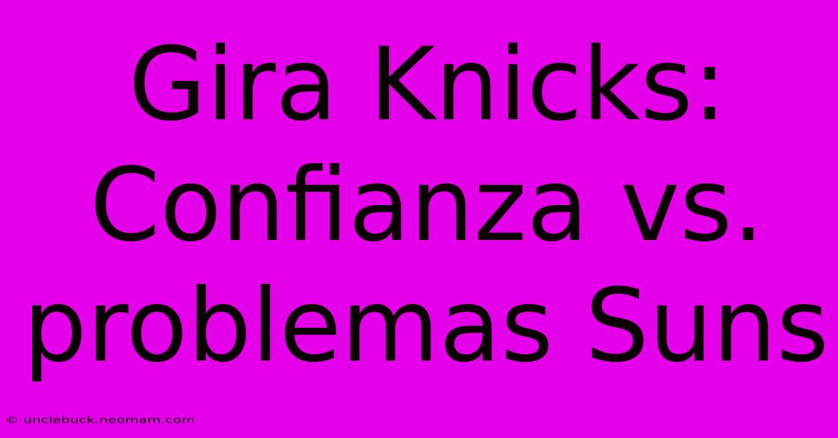 Gira Knicks: Confianza Vs. Problemas Suns