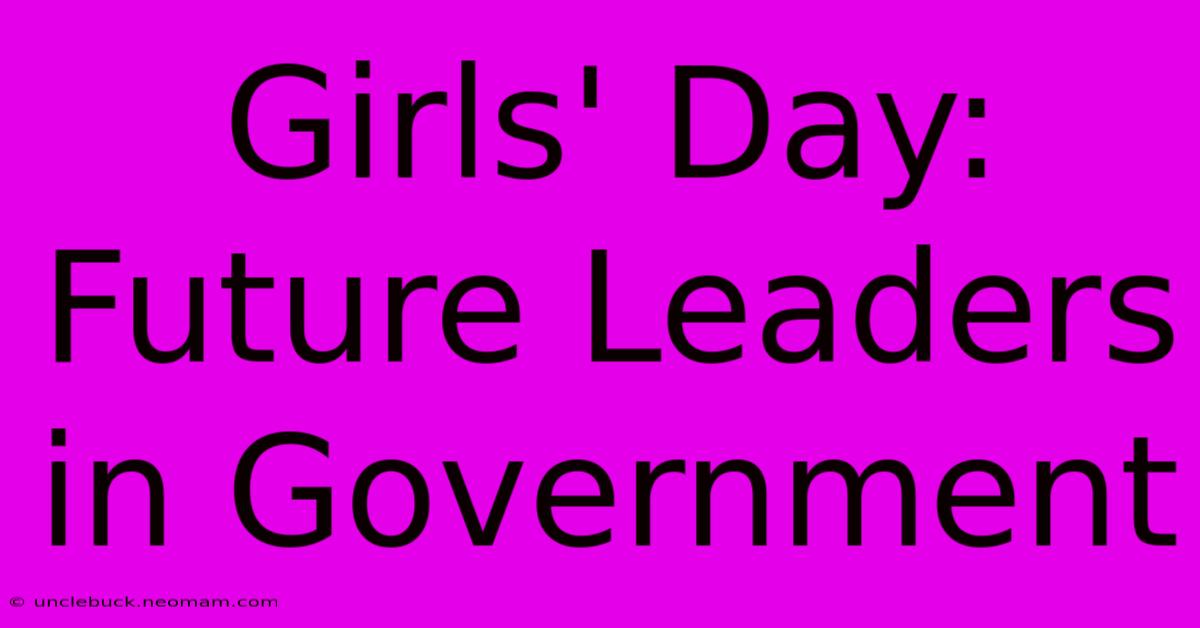 Girls' Day: Future Leaders In Government