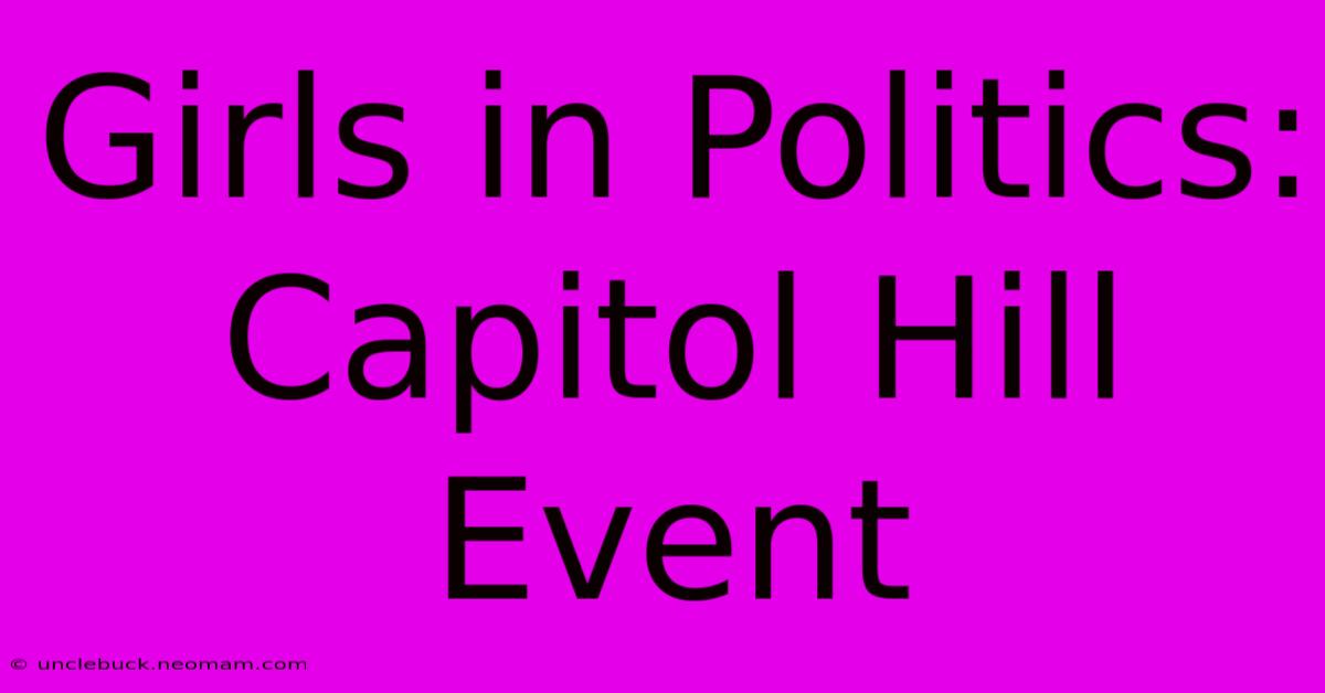 Girls In Politics: Capitol Hill Event