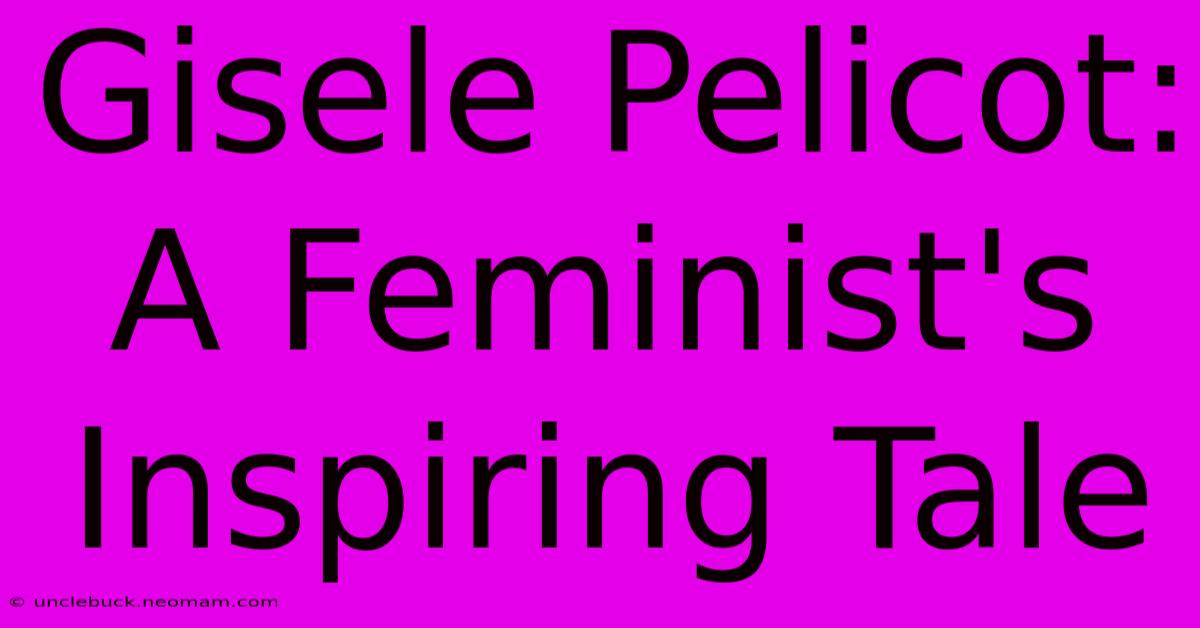 Gisele Pelicot: A Feminist's Inspiring Tale