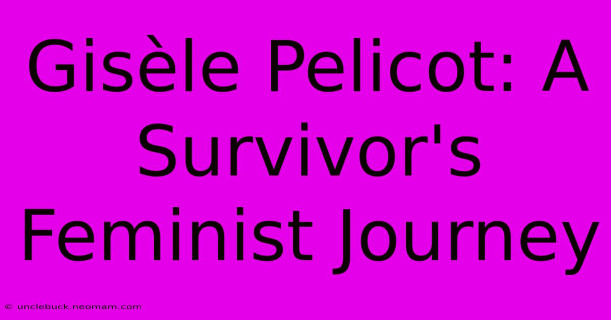 Gisèle Pelicot: A Survivor's Feminist Journey