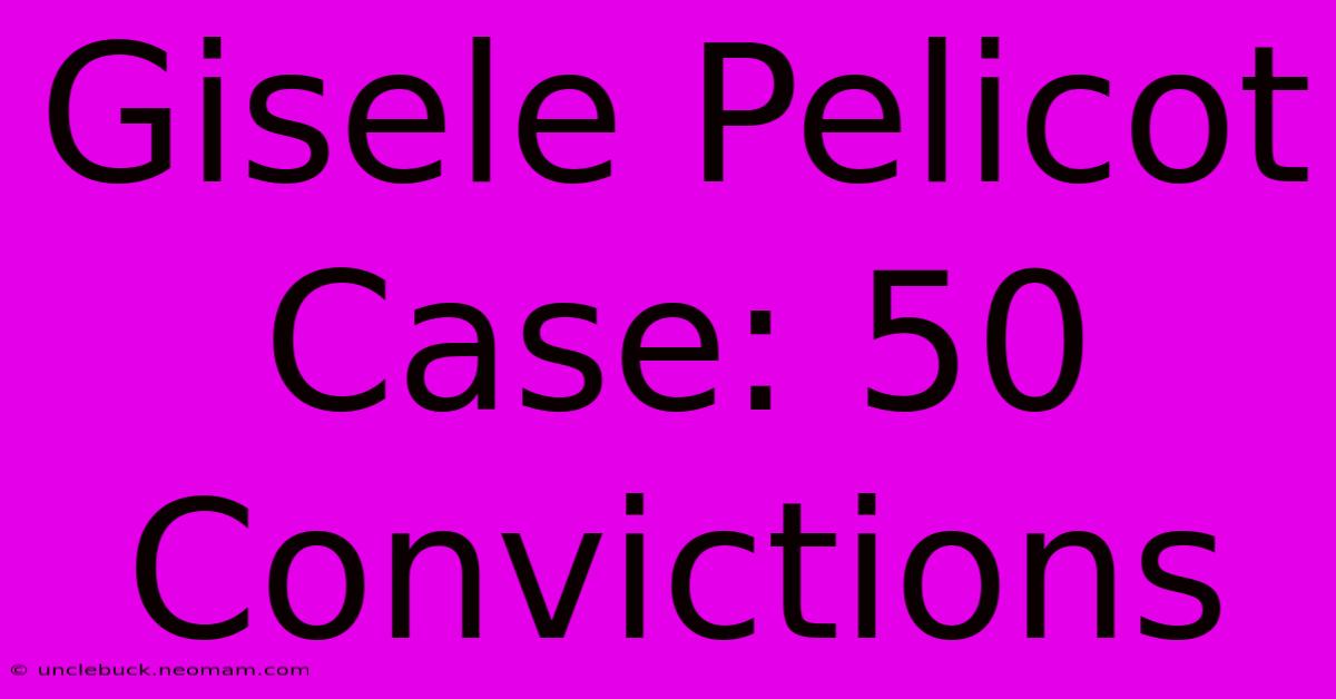 Gisele Pelicot Case: 50 Convictions