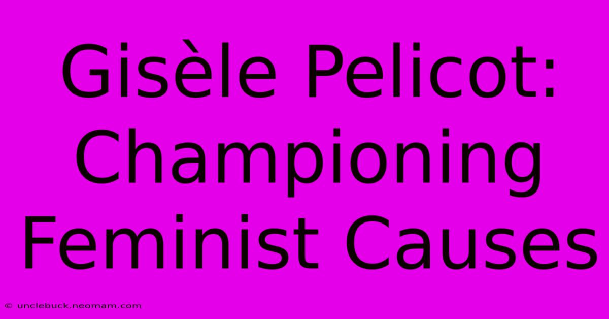 Gisèle Pelicot: Championing Feminist Causes