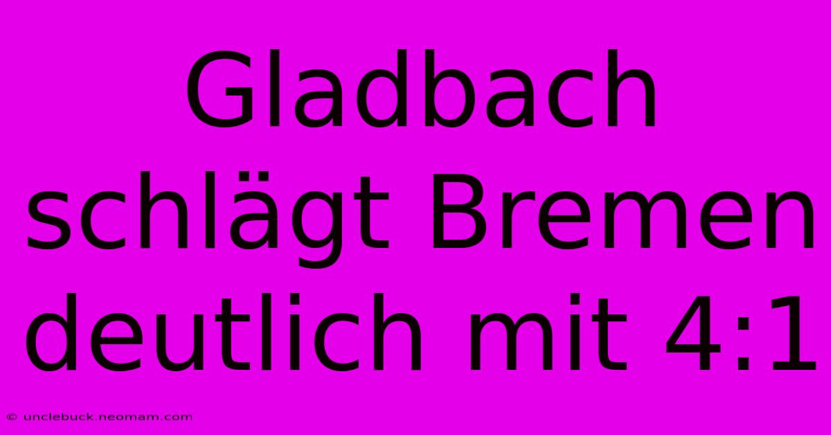 Gladbach Schlägt Bremen Deutlich Mit 4:1