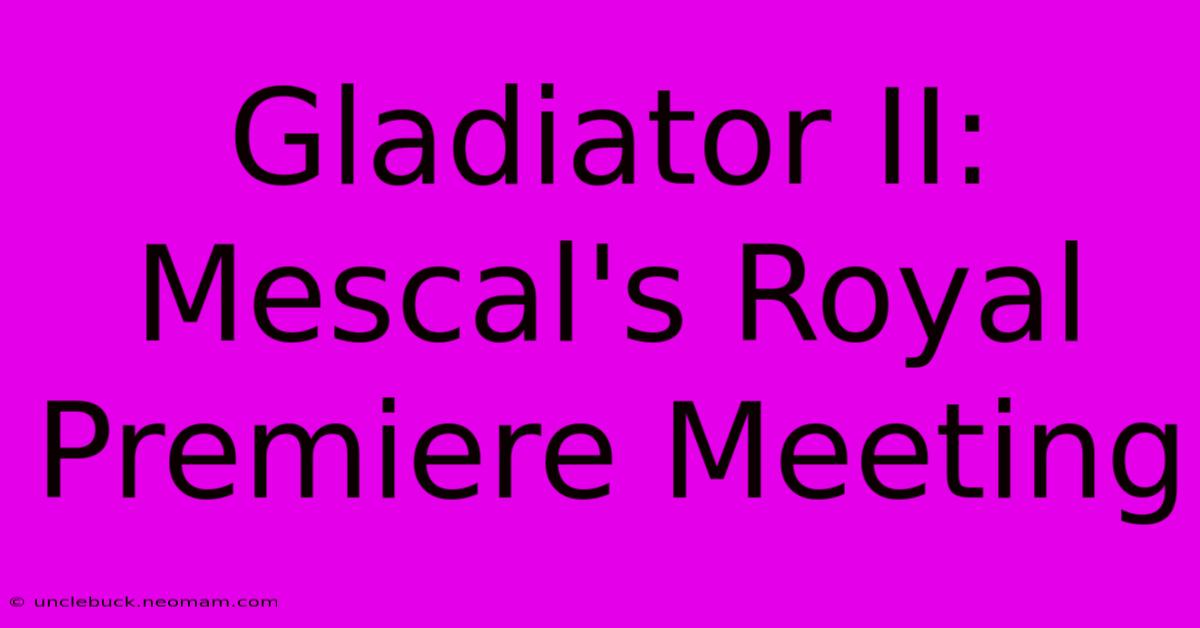 Gladiator II: Mescal's Royal Premiere Meeting