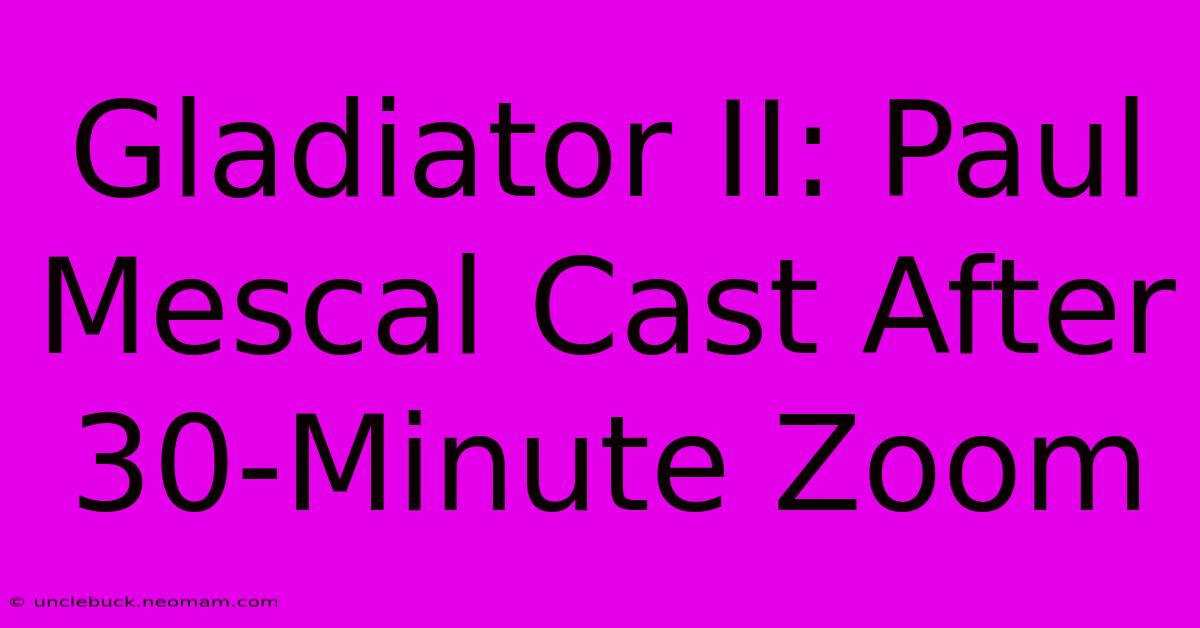 Gladiator II: Paul Mescal Cast After 30-Minute Zoom