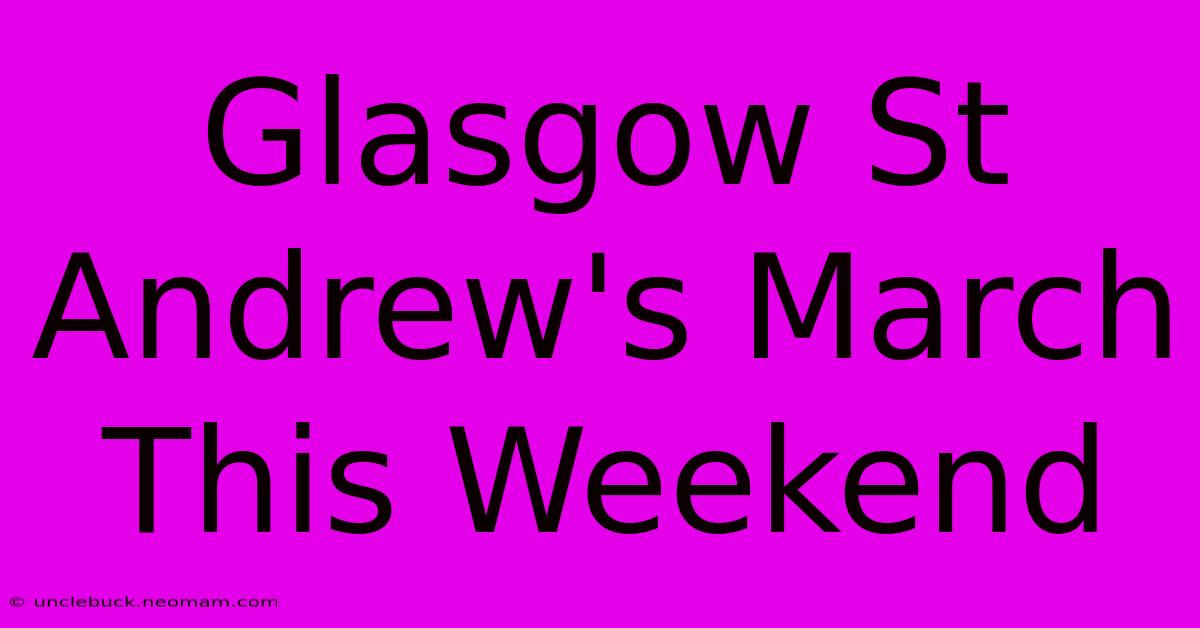 Glasgow St Andrew's March This Weekend