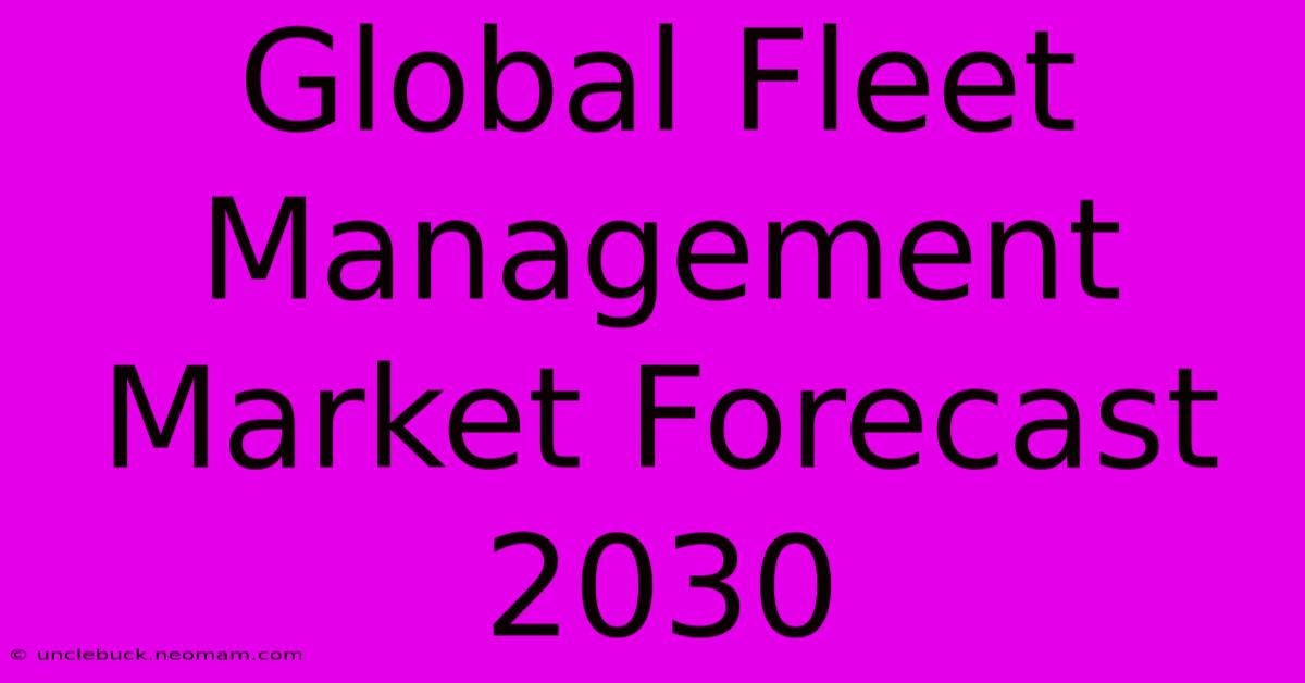 Global Fleet Management Market Forecast 2030