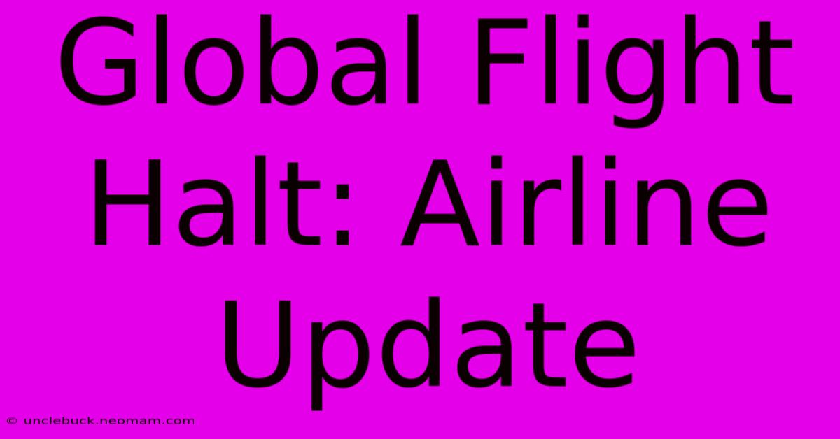 Global Flight Halt: Airline Update