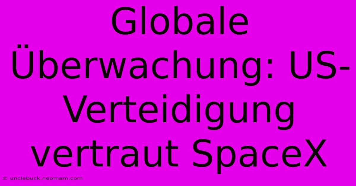 Globale Überwachung: US-Verteidigung Vertraut SpaceX