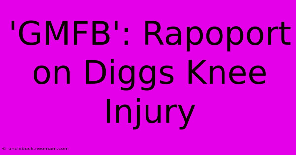 'GMFB': Rapoport On Diggs Knee Injury